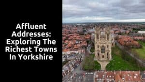 Affluent Addresses: Exploring the Richest Towns in Yorkshire