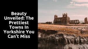 Beauty Unveiled: The Prettiest Towns in Yorkshire You Can’t Miss
