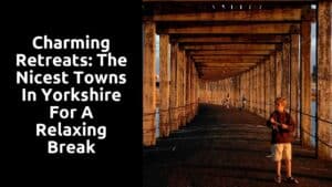 Charming Retreats: The Nicest Towns in Yorkshire for a Relaxing Break