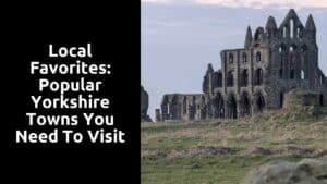 Local Favorites: Popular Yorkshire Towns You Need to Visit