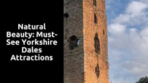 Natural Beauty: Must-See Yorkshire Dales Attractions