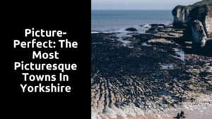 Picture-Perfect: The Most Picturesque Towns in Yorkshire