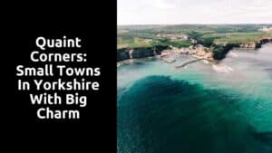 Quaint Corners: Small Towns in Yorkshire with Big Charm