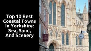 Top 10 Best Coastal Towns in Yorkshire: Sea, Sand, and Scenery