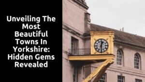 Unveiling the Most Beautiful Towns in Yorkshire: Hidden Gems Revealed