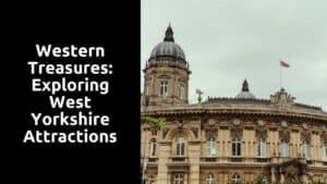 Western Treasures: Exploring West Yorkshire Attractions